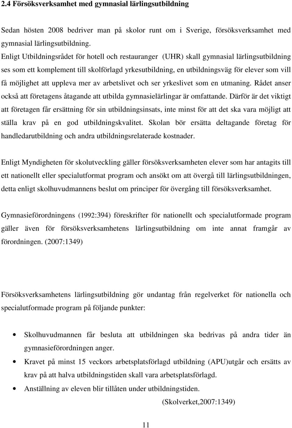möjlighet att uppleva mer av arbetslivet och ser yrkeslivet som en utmaning. Rådet anser också att företagens åtagande att utbilda gymnasielärlingar är omfattande.