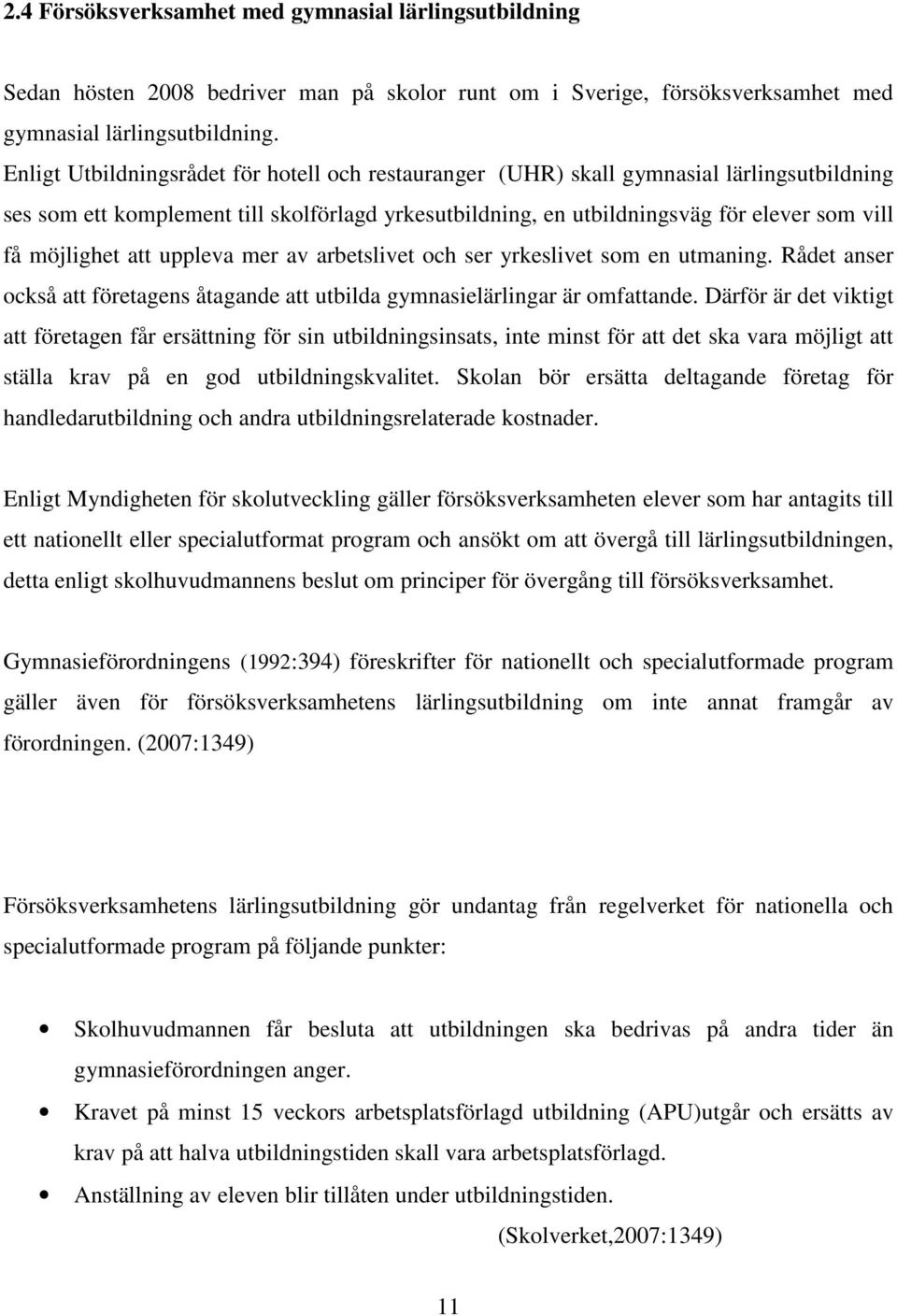 möjlighet att uppleva mer av arbetslivet och ser yrkeslivet som en utmaning. Rådet anser också att företagens åtagande att utbilda gymnasielärlingar är omfattande.