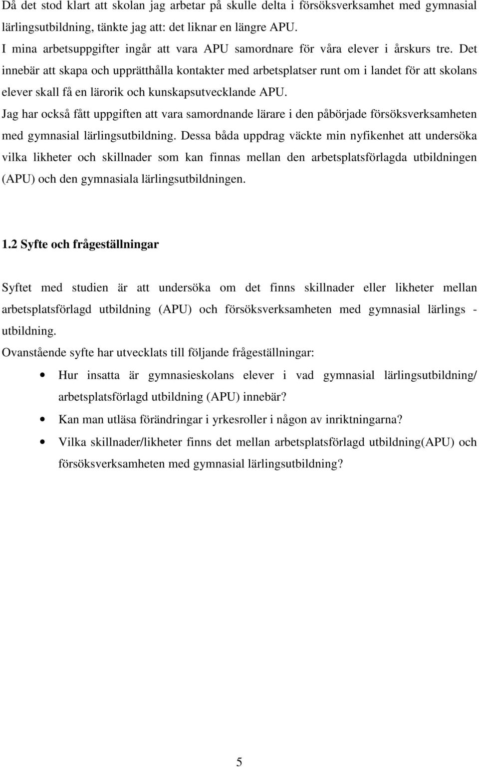 Det innebär att skapa och upprätthålla kontakter med arbetsplatser runt om i landet för att skolans elever skall få en lärorik och kunskapsutvecklande APU.