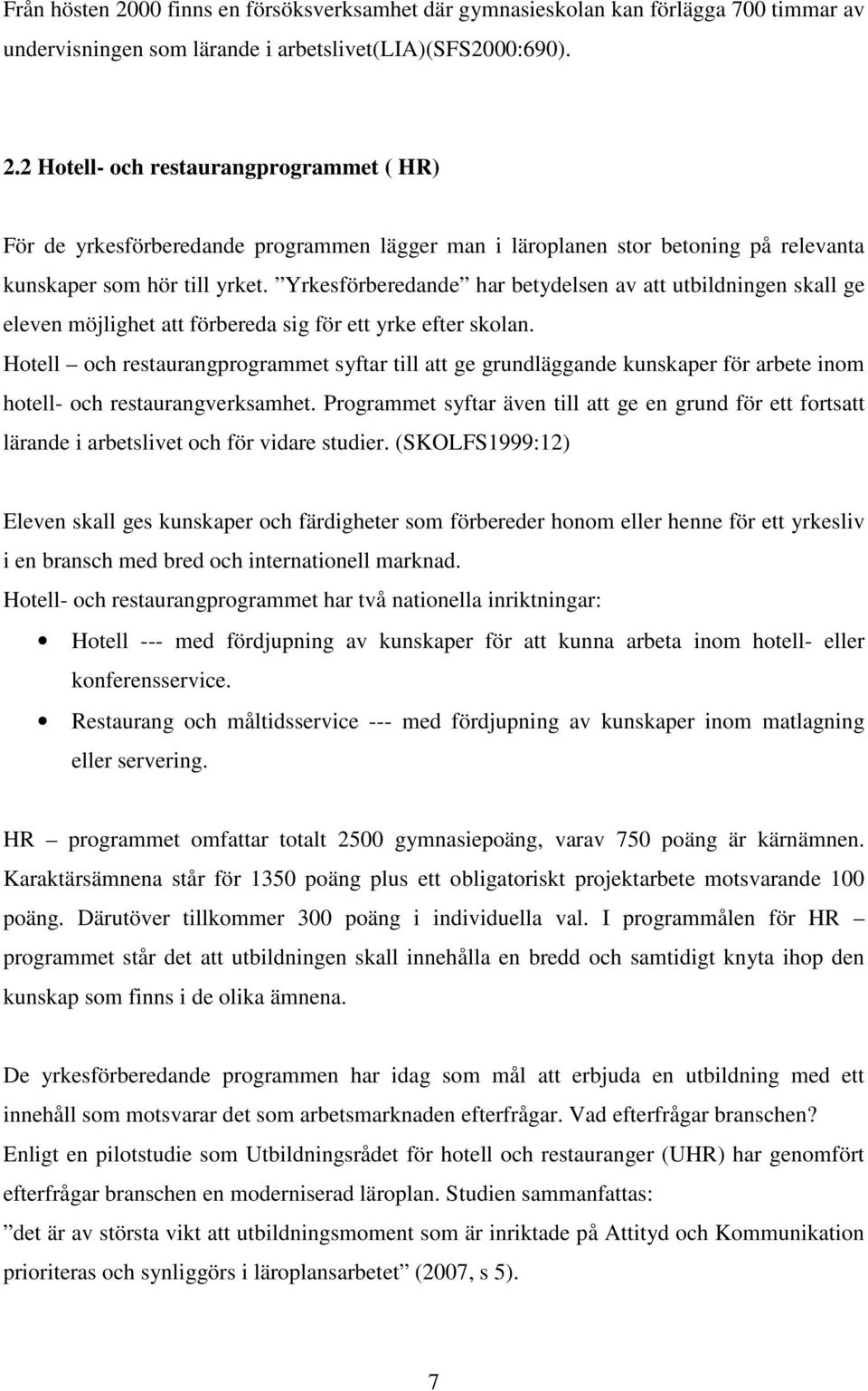 Hotell och restaurangprogrammet syftar till att ge grundläggande kunskaper för arbete inom hotell- och restaurangverksamhet.