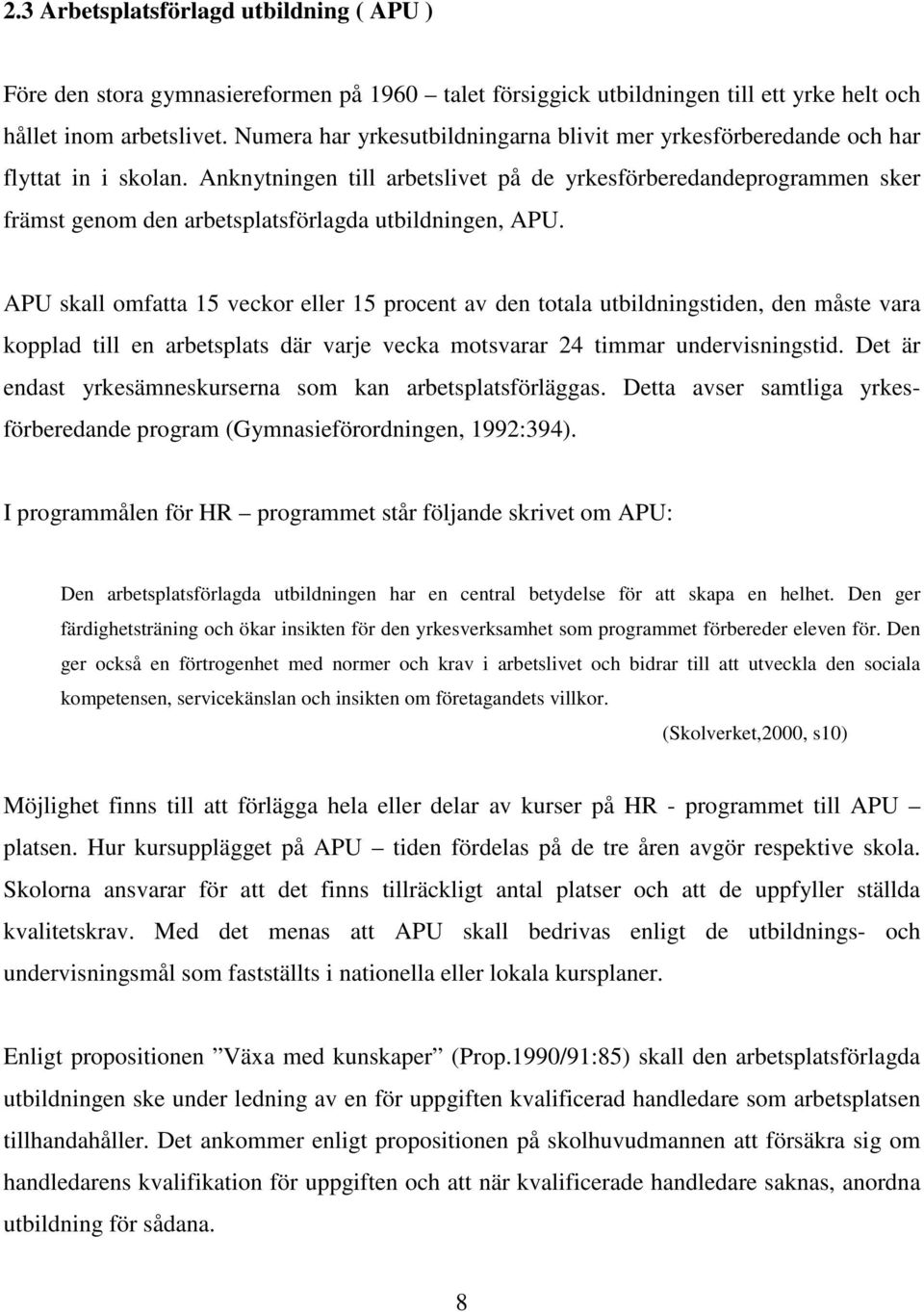 Anknytningen till arbetslivet på de yrkesförberedandeprogrammen sker främst genom den arbetsplatsförlagda utbildningen, APU.