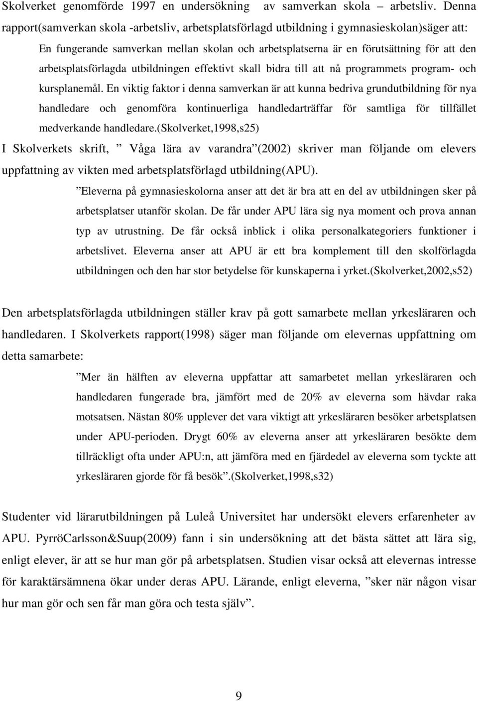 arbetsplatsförlagda utbildningen effektivt skall bidra till att nå programmets program- och kursplanemål.