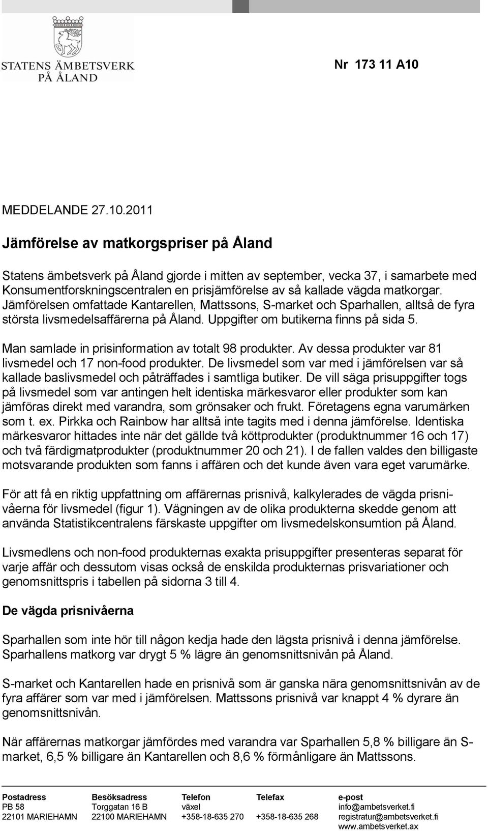 2011 Jämförelse av matkorgspriser på Åland Statens ämbetsverk på Åland gjorde i mitten av september, vecka 37, i samarbete med Konsumentforskningscentralen en prisjämförelse av så kallade vägda