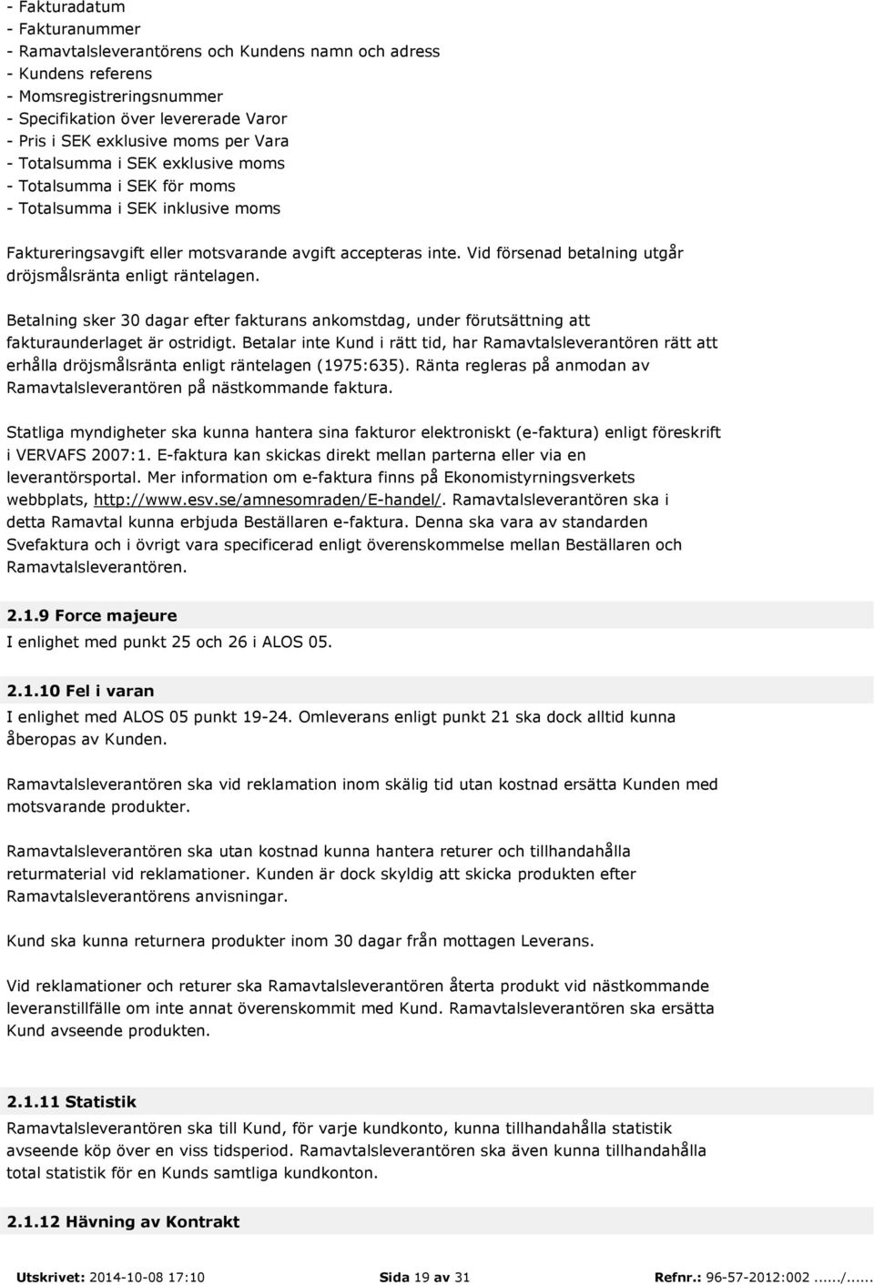 Vid försenad betalning utgår dröjsmålsränta enligt räntelagen. Betalning sker 30 dagar efter fakturans ankomstdag, under förutsättning att fakturaunderlaget är ostridigt.