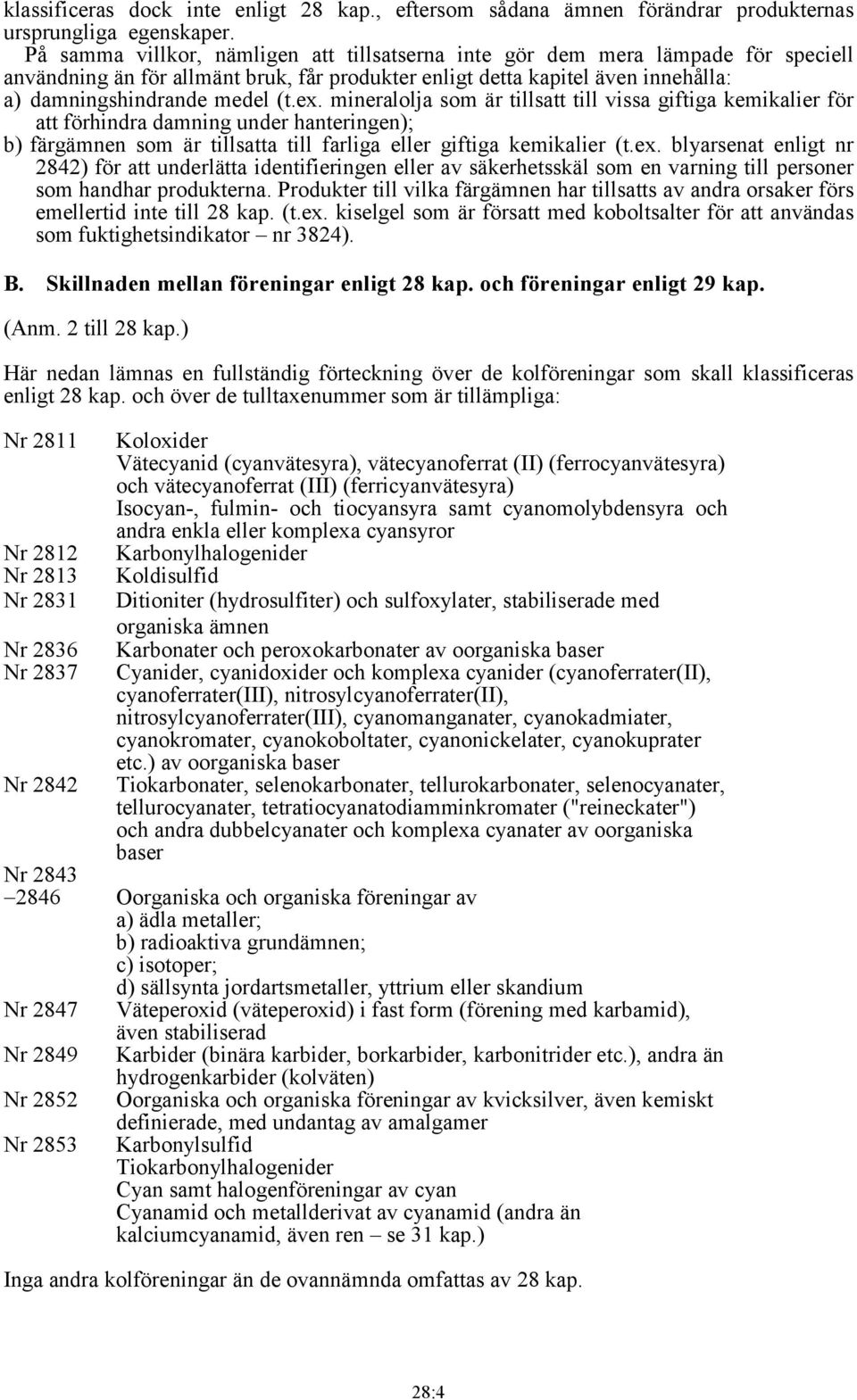 mineralolja som är tillsatt till vissa giftiga kemikalier för att förhindra damning under hanteringen); b) färgämnen som är tillsatta till farliga eller giftiga kemikalier (t.ex.