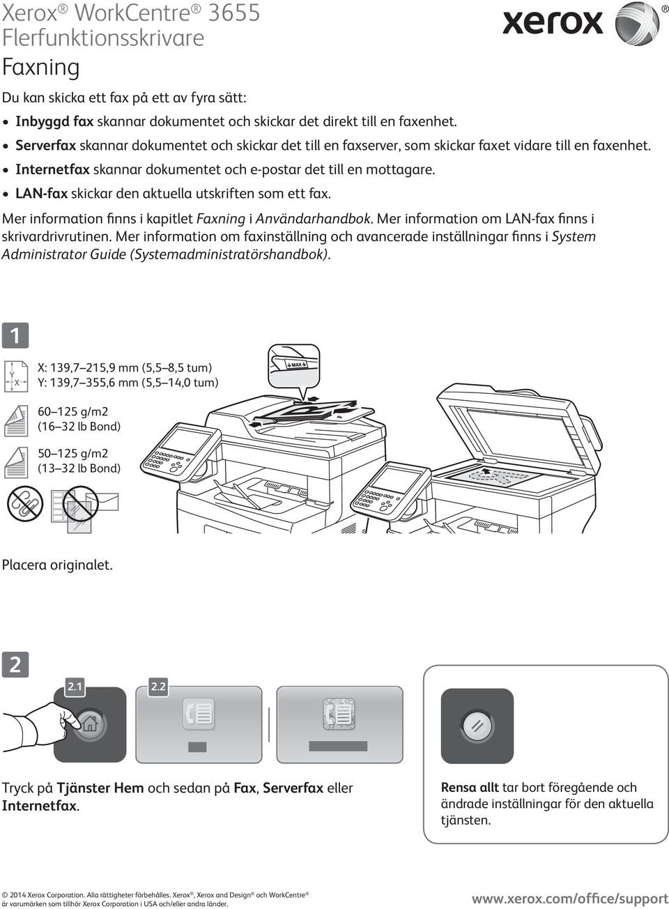 LAN-fax skickar den aktuella utskriften som ett fax. Mer information finns i kapitlet Faxning i Användarhandbok. Mer information om LAN-fax finns i skrivardrivrutinen.