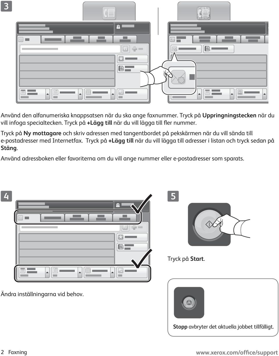 Tryck på Ny mottagare och skriv adressen med tangentbordet på pekskärmen när du vill sända till e-postadresser med Internetfax.