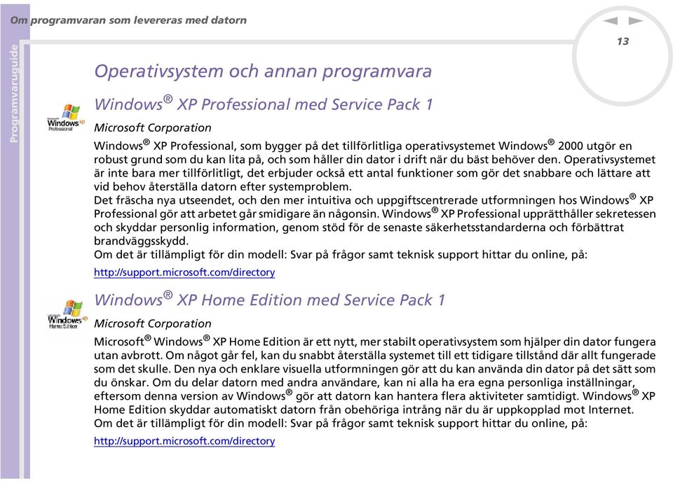 Operativsystemet är ite bara mer tillförlitligt, det erbjuder också ett atal fuktioer som gör det sabbare och lättare att vid behov återställa dator efter systemproblem.