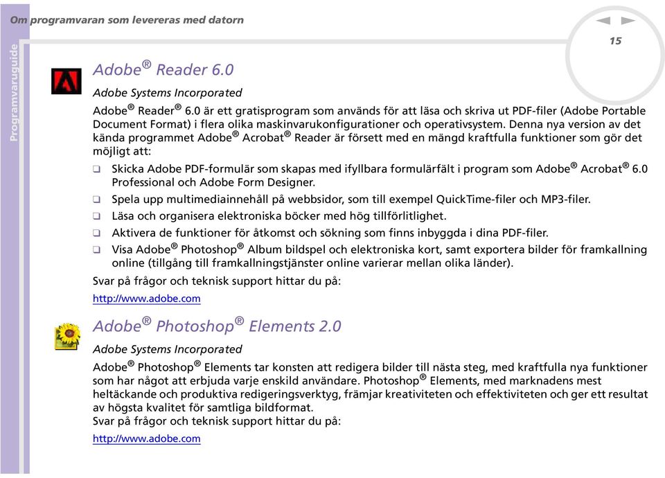 Dea ya versio av det käda programmet Adobe Acrobat Reader är försett med e mägd kraftfulla fuktioer som gör det möjligt att: Skicka Adobe PDF-formulär som skapas med ifyllbara formulärfält i program