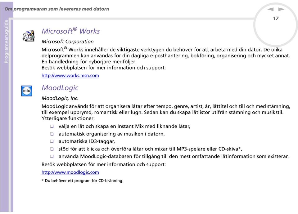 ms.com 17 MoodLogic MoodLogic, Ic. MoodLogic aväds för att orgaisera låtar efter tempo, gere, artist, år, låttitel och till och med stämig, till exempel upprymd, romatisk eller lug.