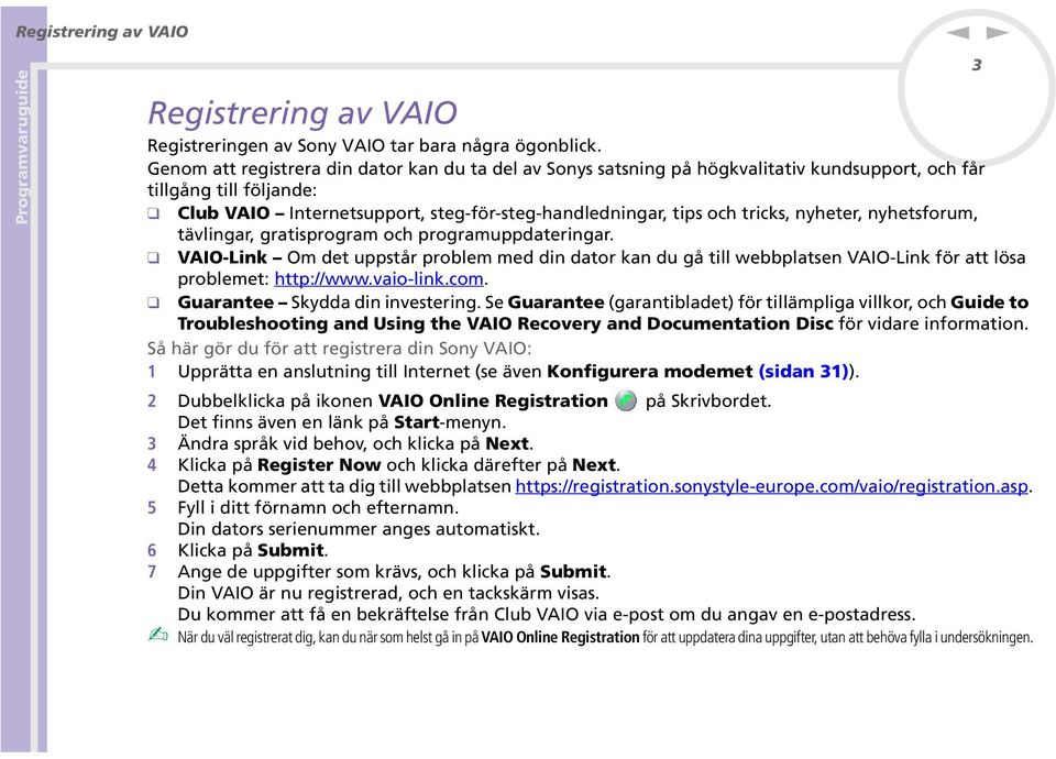 yhetsforum, tävligar, gratisprogram och programuppdaterigar. VAIO-Lik Om det uppstår problem med di dator ka du gå till webbplatse VAIO-Lik för att lösa problemet: http://www.vaio-lik.com.