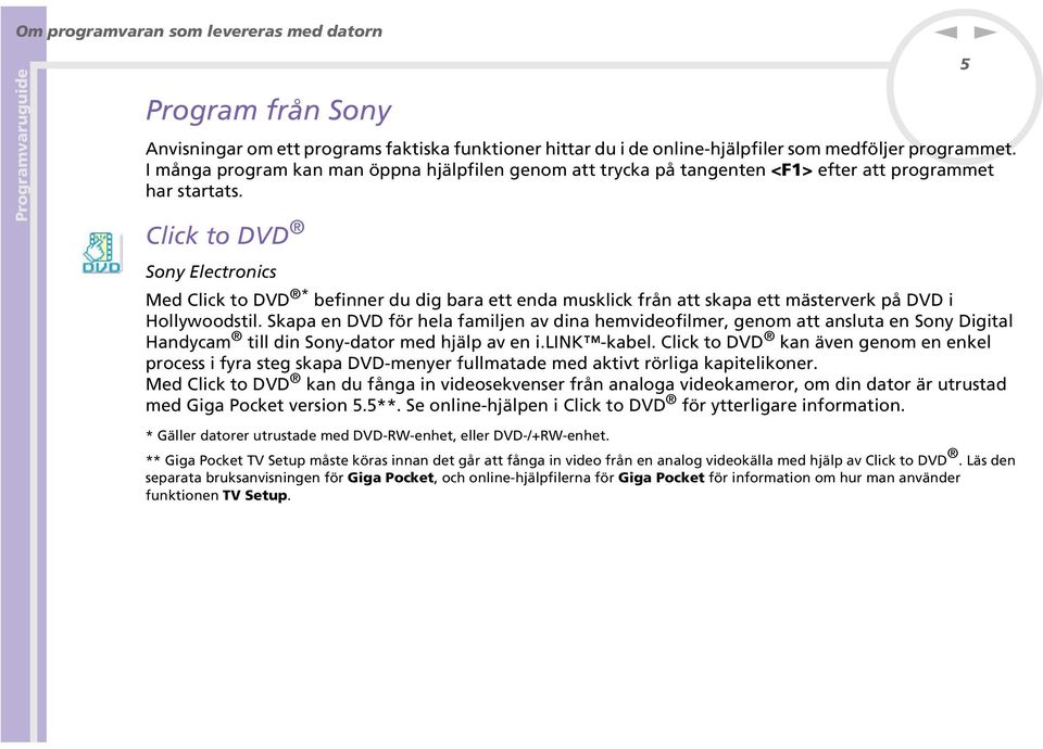 Click to DVD Soy Electroics Med Click to DVD * befier du dig bara ett eda musklick frå att skapa ett mästerverk på DVD i Hollywoodstil.