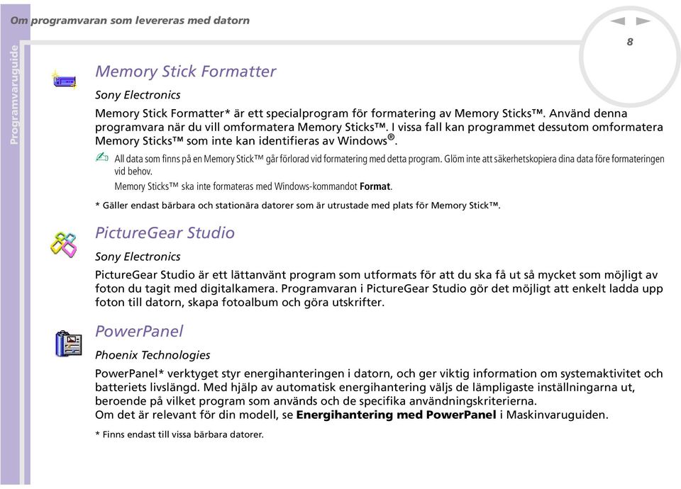 All data som fis på e Memory Stick går förlorad vid formaterig med detta program. Glöm ite att säkerhetskopiera dia data före formaterige vid behov.