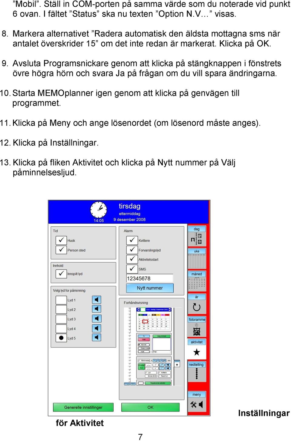 Avsluta Programsnickare genom att klicka på stängknappen i fönstrets övre högra hörn och svara Ja på frågan om du vill spara ändringarna. 10.