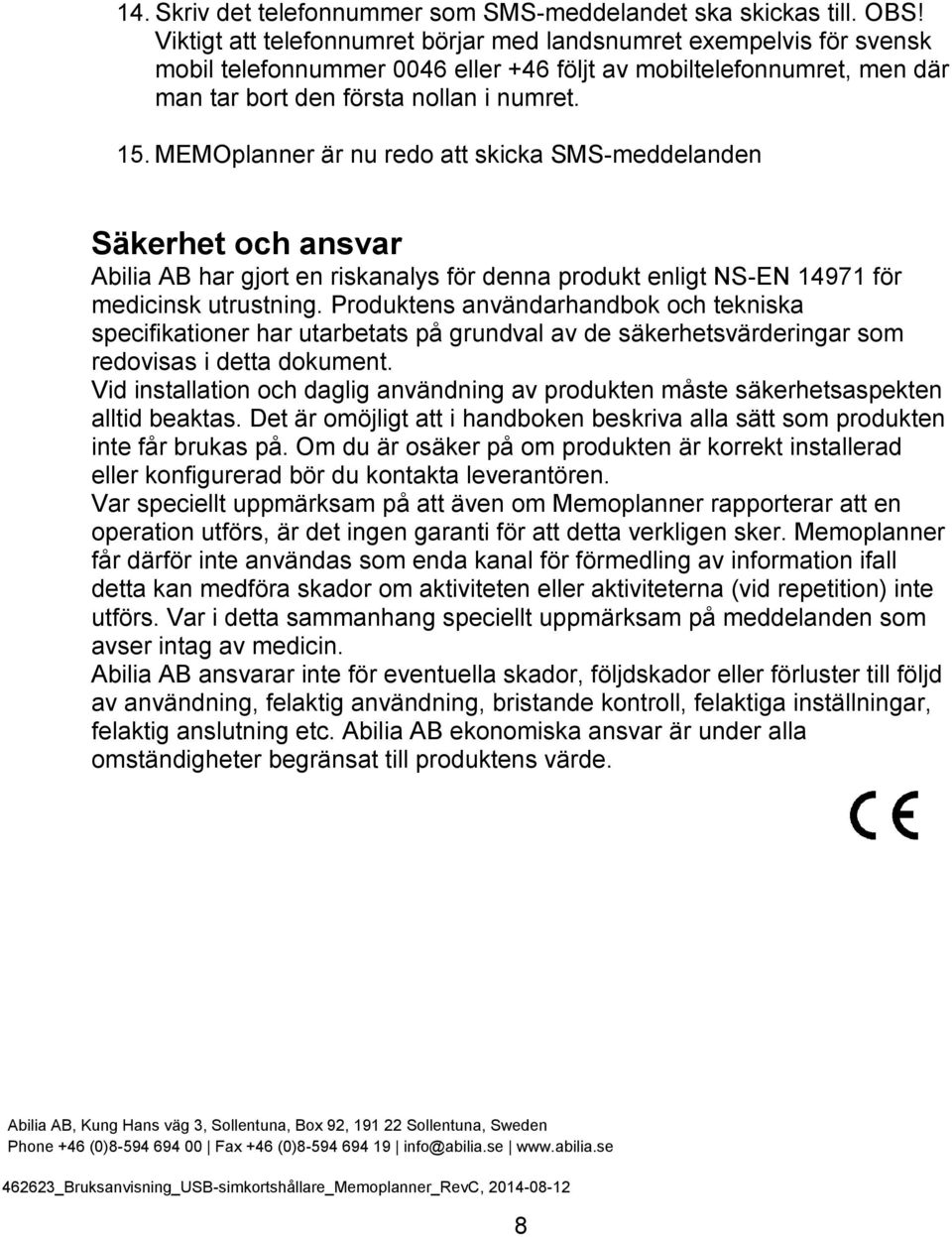 MEMOplanner är nu redo att skicka SMS-meddelanden Säkerhet och ansvar Abilia AB har gjort en riskanalys för denna produkt enligt NS-EN 14971 för medicinsk utrustning.