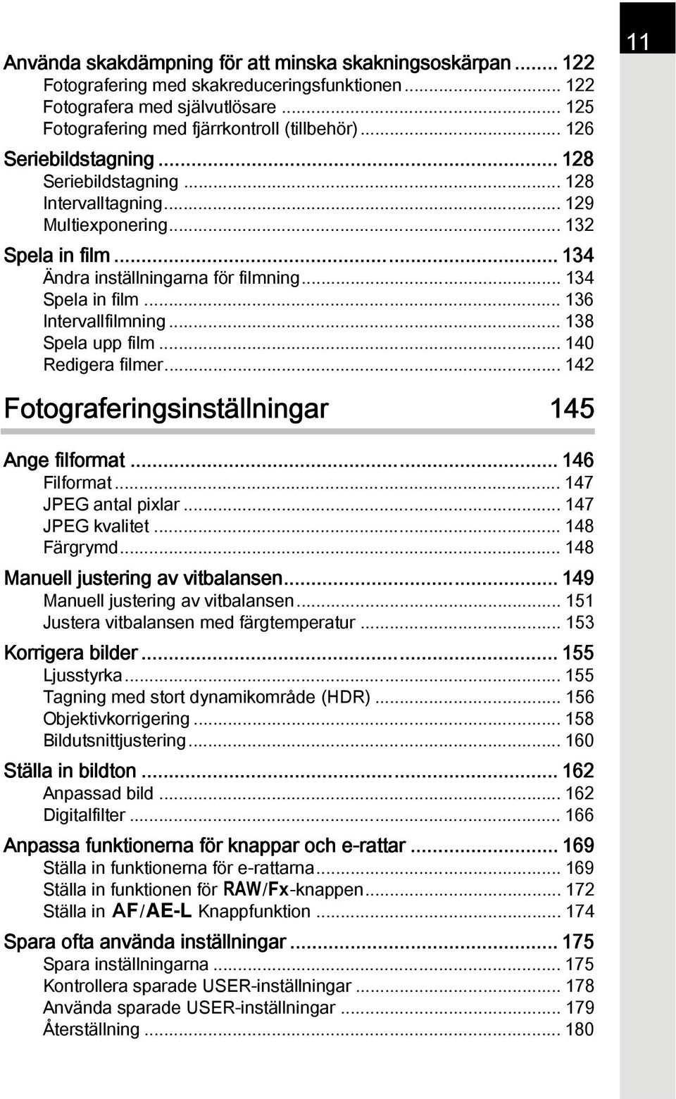 .. 136 Intervallfilmning... 138 Spela upp film... 140 Redigera filmer... 142 Fotograferingsinställningar 145 11 Ange filformat... 146 Filformat... 147 JPEG antal pixlar... 147 JPEG kvalitet.