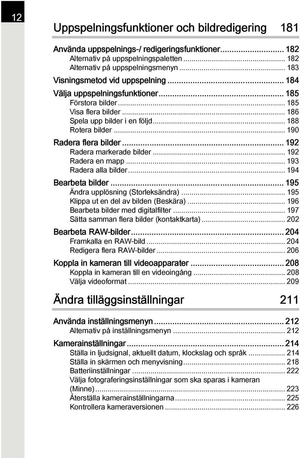 .. 190 Radera flera bilder... 192 Radera markerade bilder... 192 Radera en mapp... 193 Radera alla bilder... 194 Bearbeta bilder... 195 Ändra upplösning (Storleksändra).