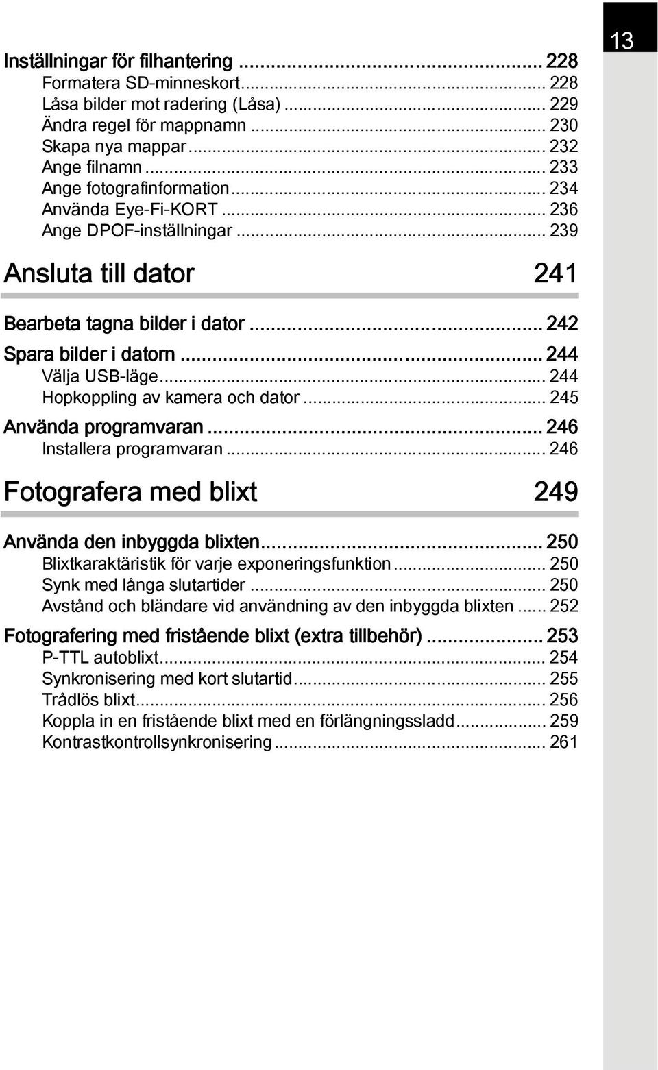 .. 244 Välja USB-läge... 244 Hopkoppling av kamera och dator... 245 Använda programvaran... 246 Installera programvaran... 246 Fotografera med blixt 249 Använda den inbyggda blixten.