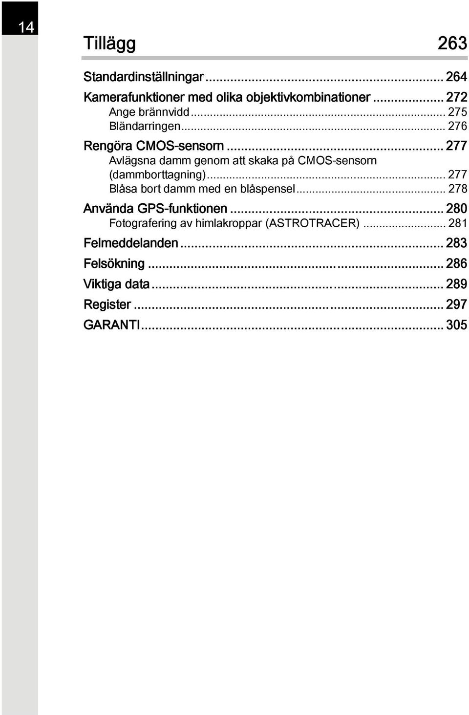 .. 277 Avlägsna damm genom att skaka på CMOS-sensorn (dammborttagning)... 277 Blåsa bort damm med en blåspensel.