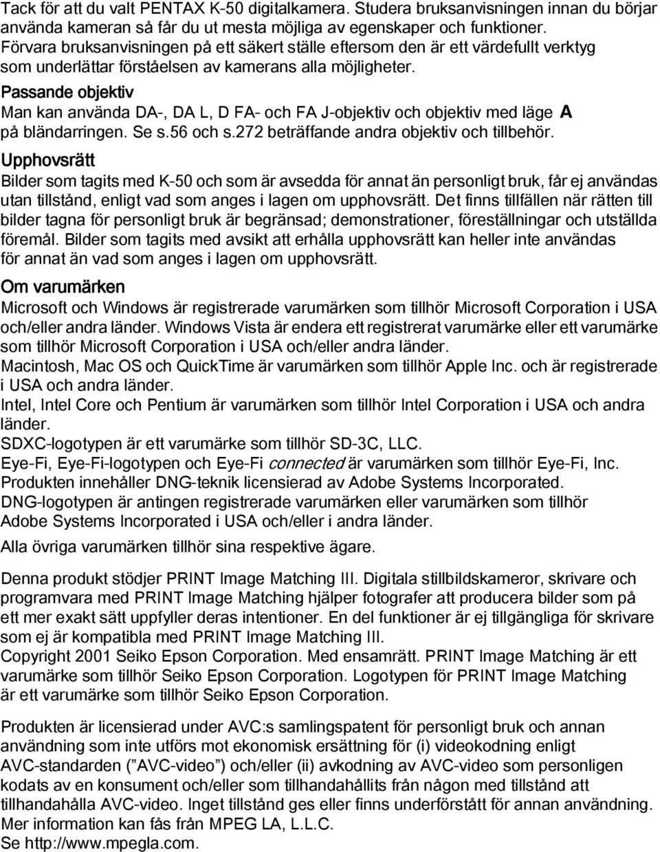 Passande objektiv Man kan använda DA-, DA L, D FA- och FA J-objektiv och objektiv med läge s på bländarringen. Se s.56 och s.272 beträffande andra objektiv och tillbehör.