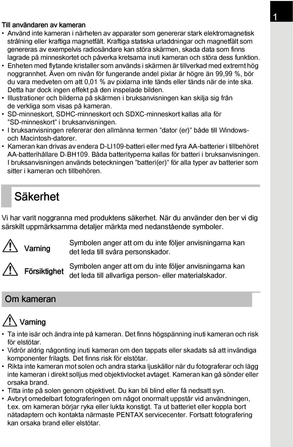 dess funktion. Enheten med flytande kristaller som används i skärmen är tillverkad med extremt hög noggrannhet.