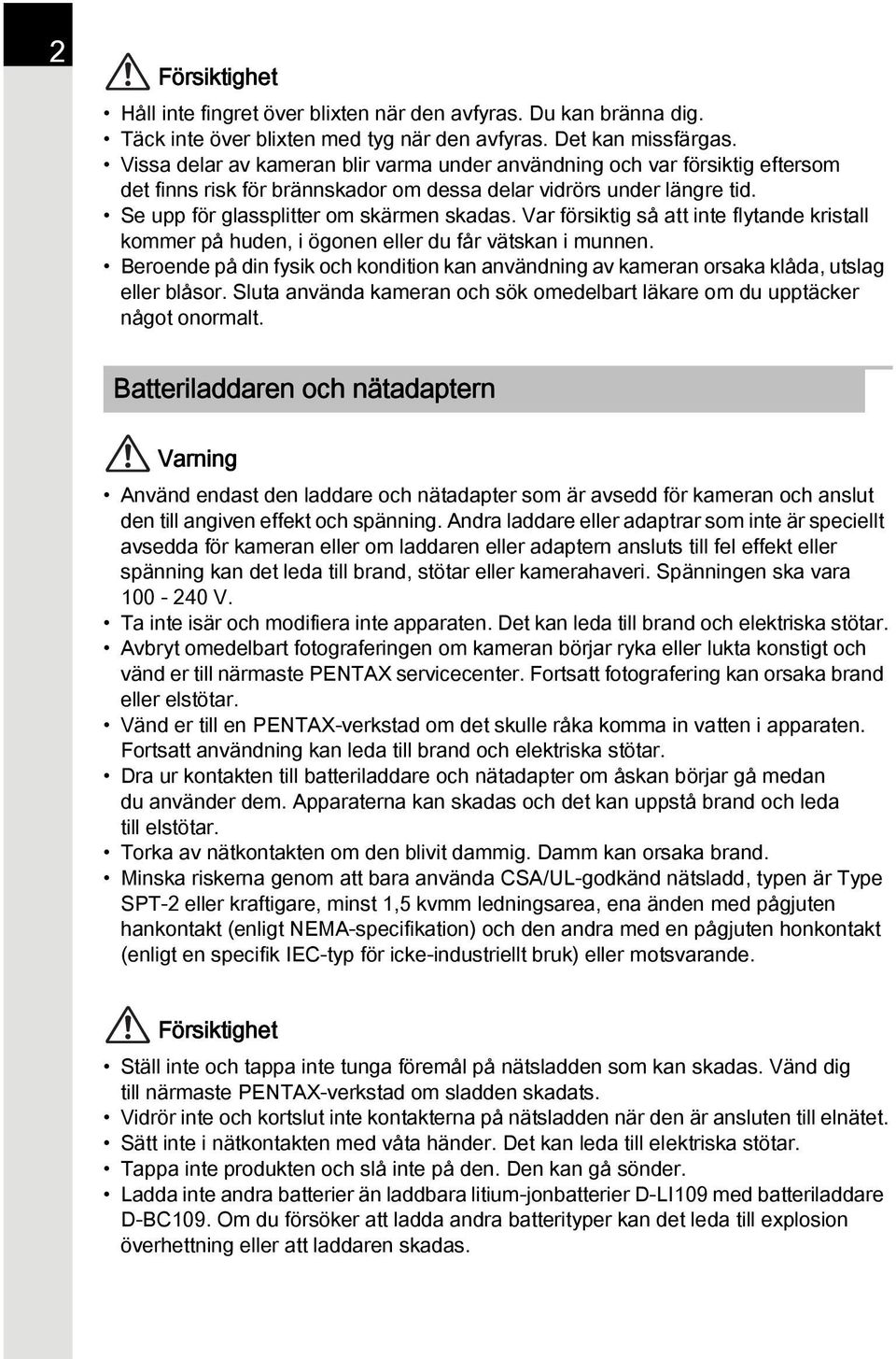 Var försiktig så att inte flytande kristall kommer på huden, i ögonen eller du får vätskan i munnen. Beroende på din fysik och kondition kan användning av kameran orsaka klåda, utslag eller blåsor.