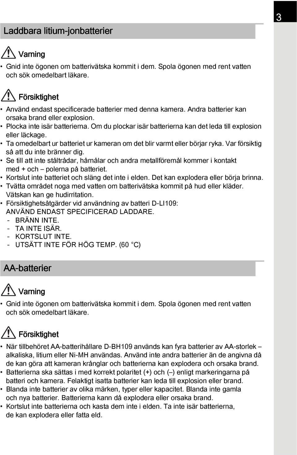 Om du plockar isär batterierna kan det leda till explosion eller läckage. Ta omedelbart ur batteriet ur kameran om det blir varmt eller börjar ryka. Var försiktig så att du inte bränner dig.