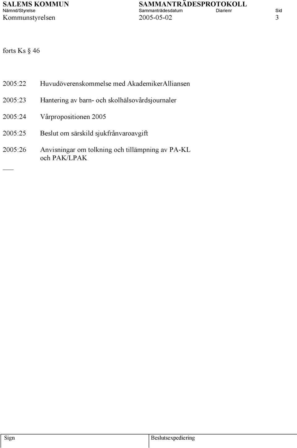 skolhälsovårdsjournaler 2005:24 Vårpropositionen 2005 2005:25 Beslut om