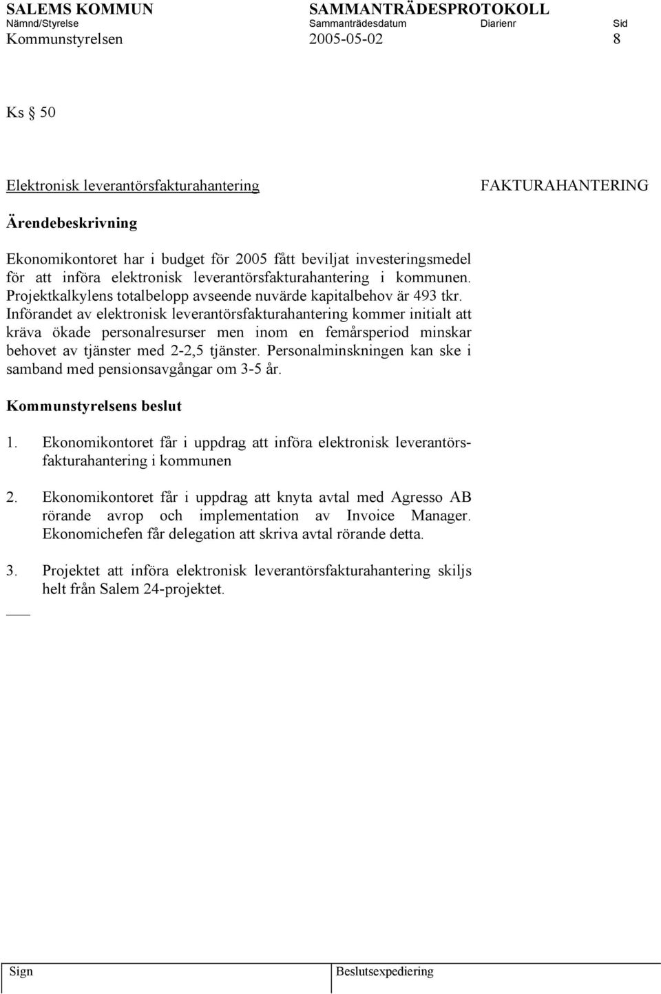 Införandet av elektronisk leverantörsfakturahantering kommer initialt att kräva ökade personalresurser men inom en femårsperiod minskar behovet av tjänster med 2-2,5 tjänster.