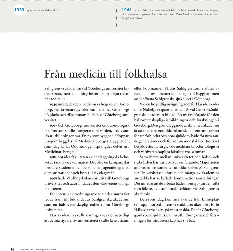 1949 inrättades den medicinska högskolan i Göteborg. Fem år senare gick den samman med Göteborgs högskola och tillsammans bildade de Göteborgs universitet.