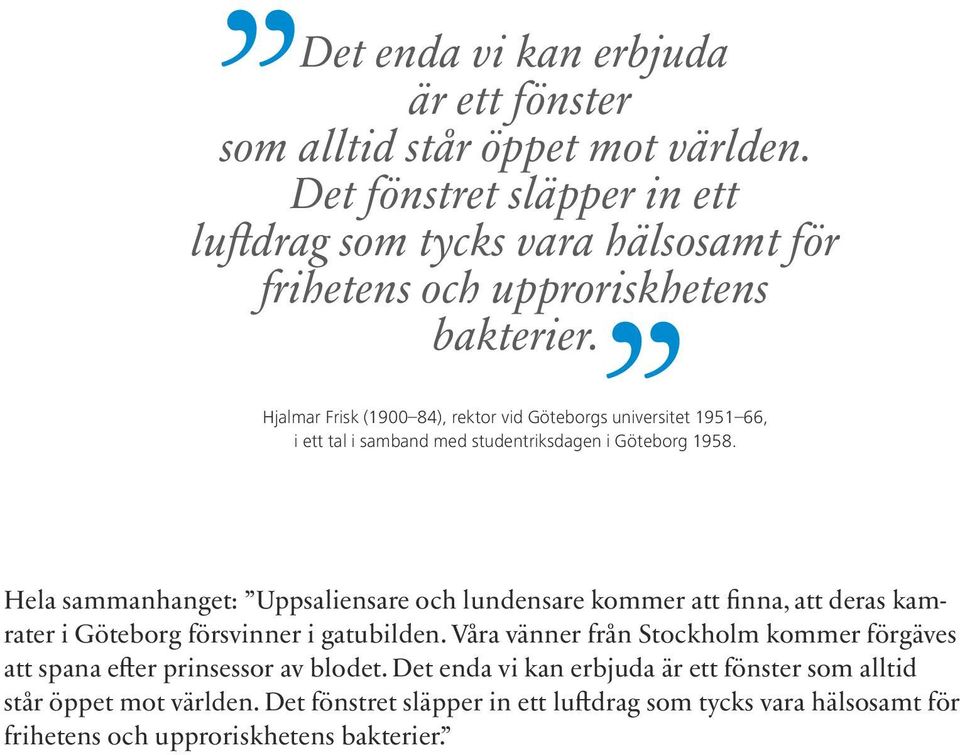 Hjalmar Frisk (1900 84), rektor vid Göteborgs universitet 1951 66, i ett tal i samband med studentriksdagen i Göteborg 1958.