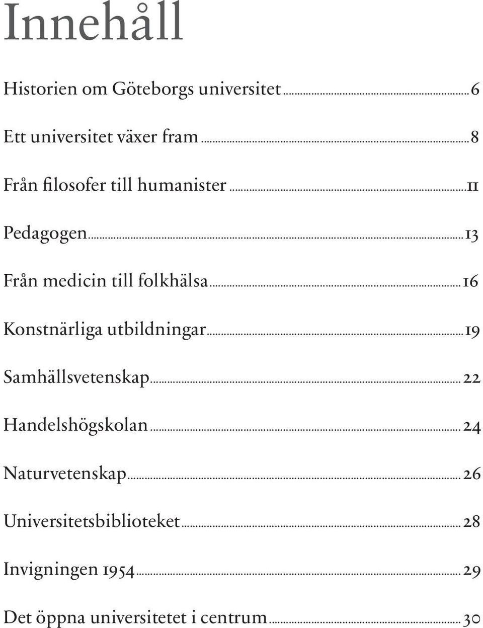 ..16 Konstnärliga utbildningar...19 Samhällsvetenskap...22 Handelshögskolan.