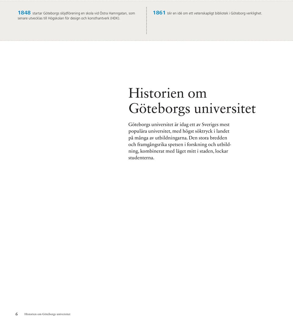 Historien om Göteborgs universitet Göteborgs universitet är idag ett av Sveriges mest populära universitet, med högst söktryck i