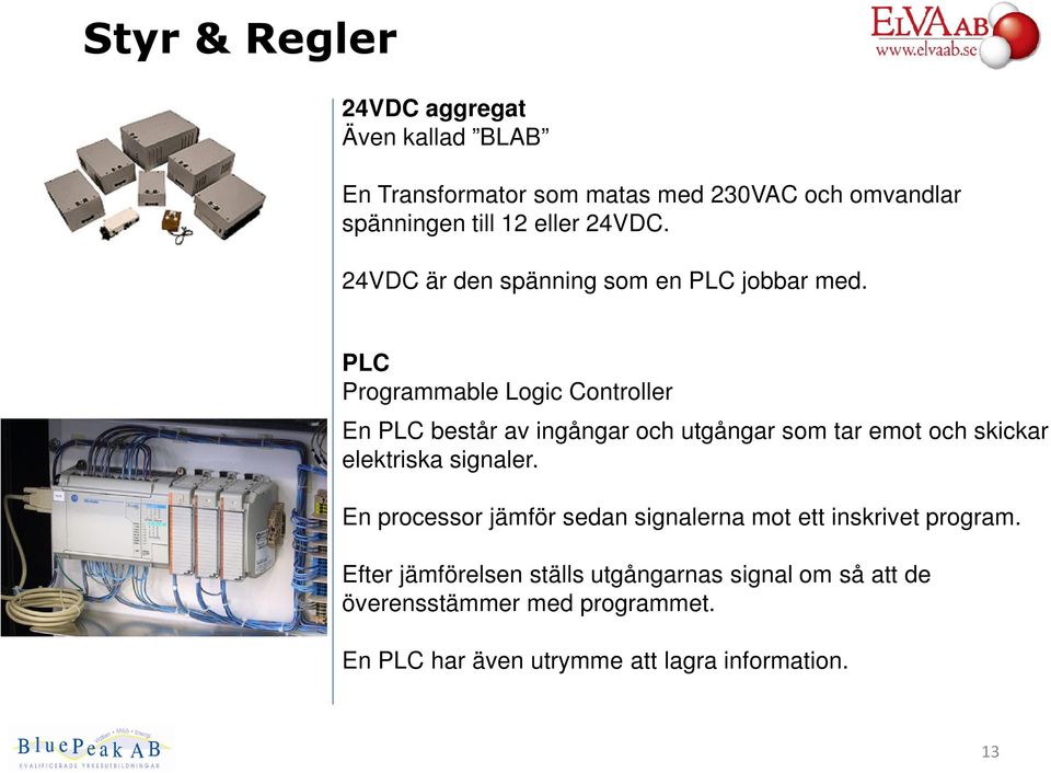 PLC Programmable Logic Controller En PLC består av ingångar och utgångar som tar emot och skickar elektriska signaler.