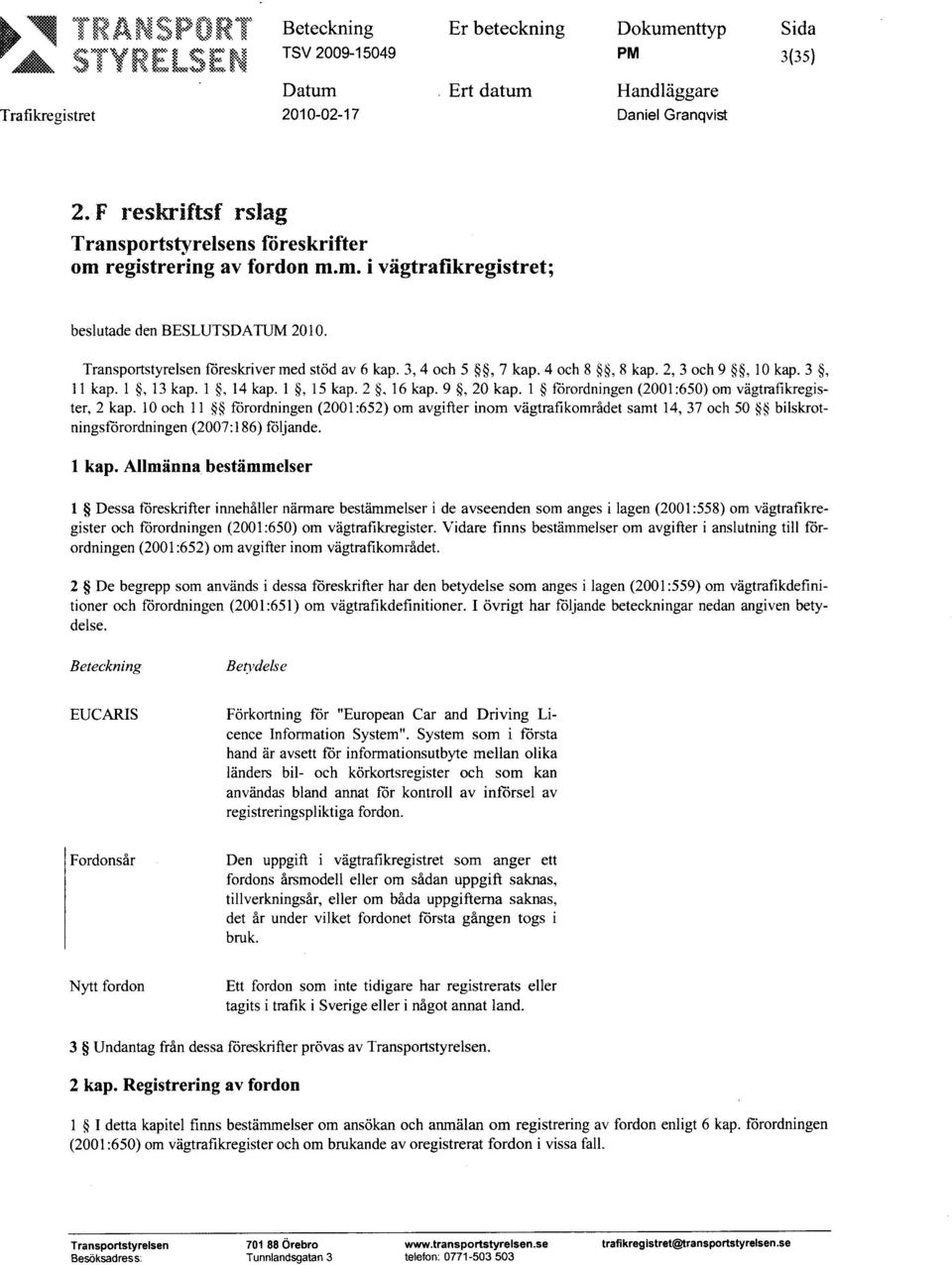 10 och Il förordningen (2001 :652) om avgifter inom vägtrafikområdet samt 14, 37 och 50 bilskrotningsförordningen (2007:186) följande.