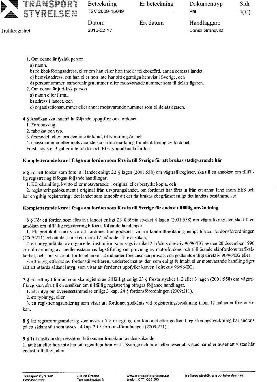 Sverige, och d) personnummer, samordningsnummer eller motsvarande nummer som tilldelats ägaren. 2.