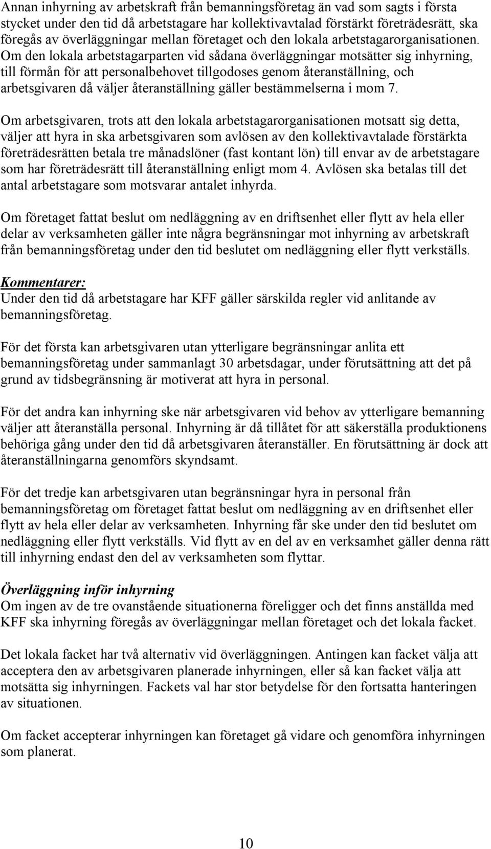 Om den lokala arbetstagarparten vid sådana överläggningar motsätter sig inhyrning, till förmån för att personalbehovet tillgodoses genom återanställning, och arbetsgivaren då väljer återanställning