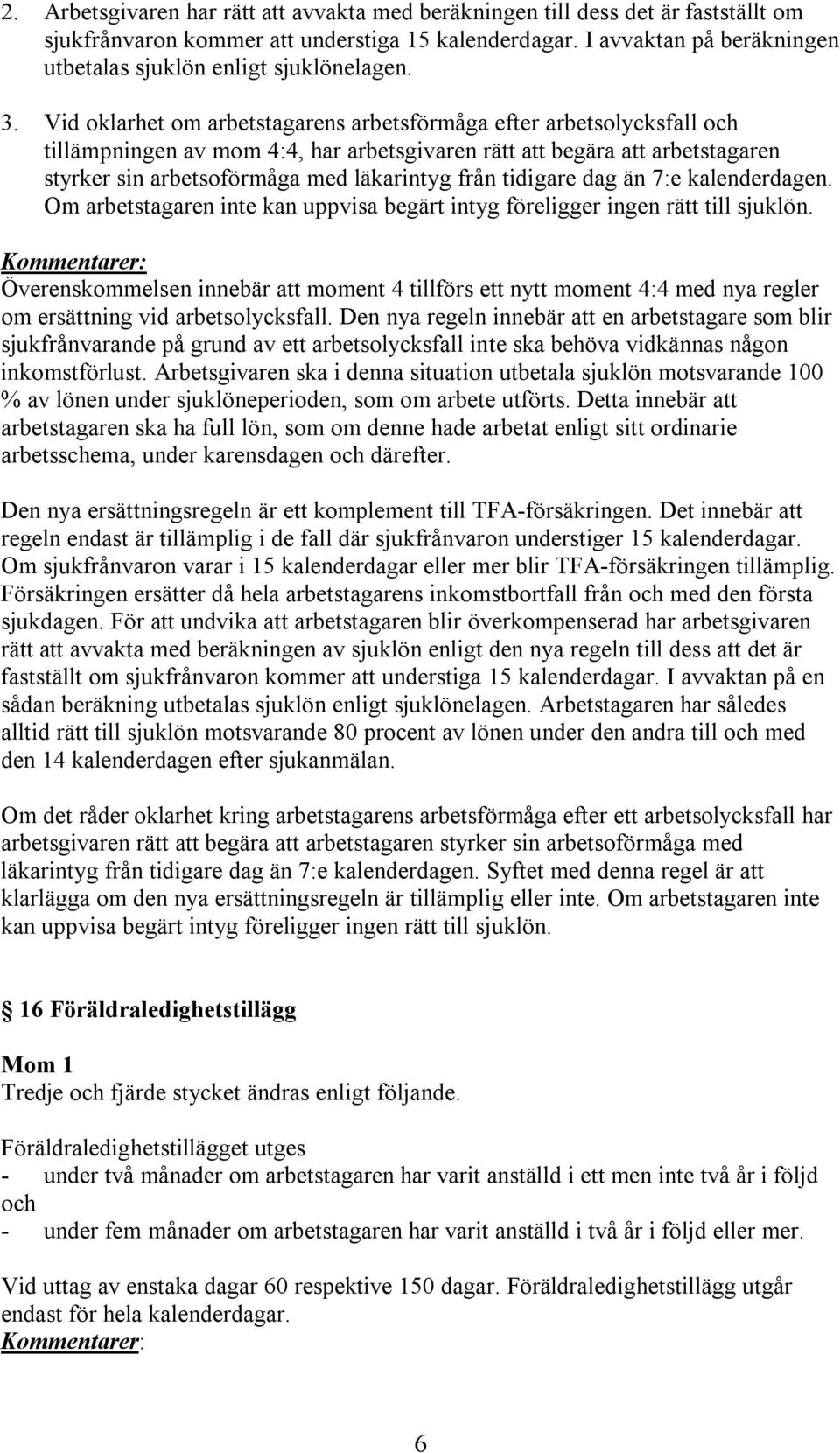 Vid oklarhet om arbetstagarens arbetsförmåga efter arbetsolycksfall och tillämpningen av mom 4:4, har arbetsgivaren rätt att begära att arbetstagaren styrker sin arbetsoförmåga med läkarintyg från