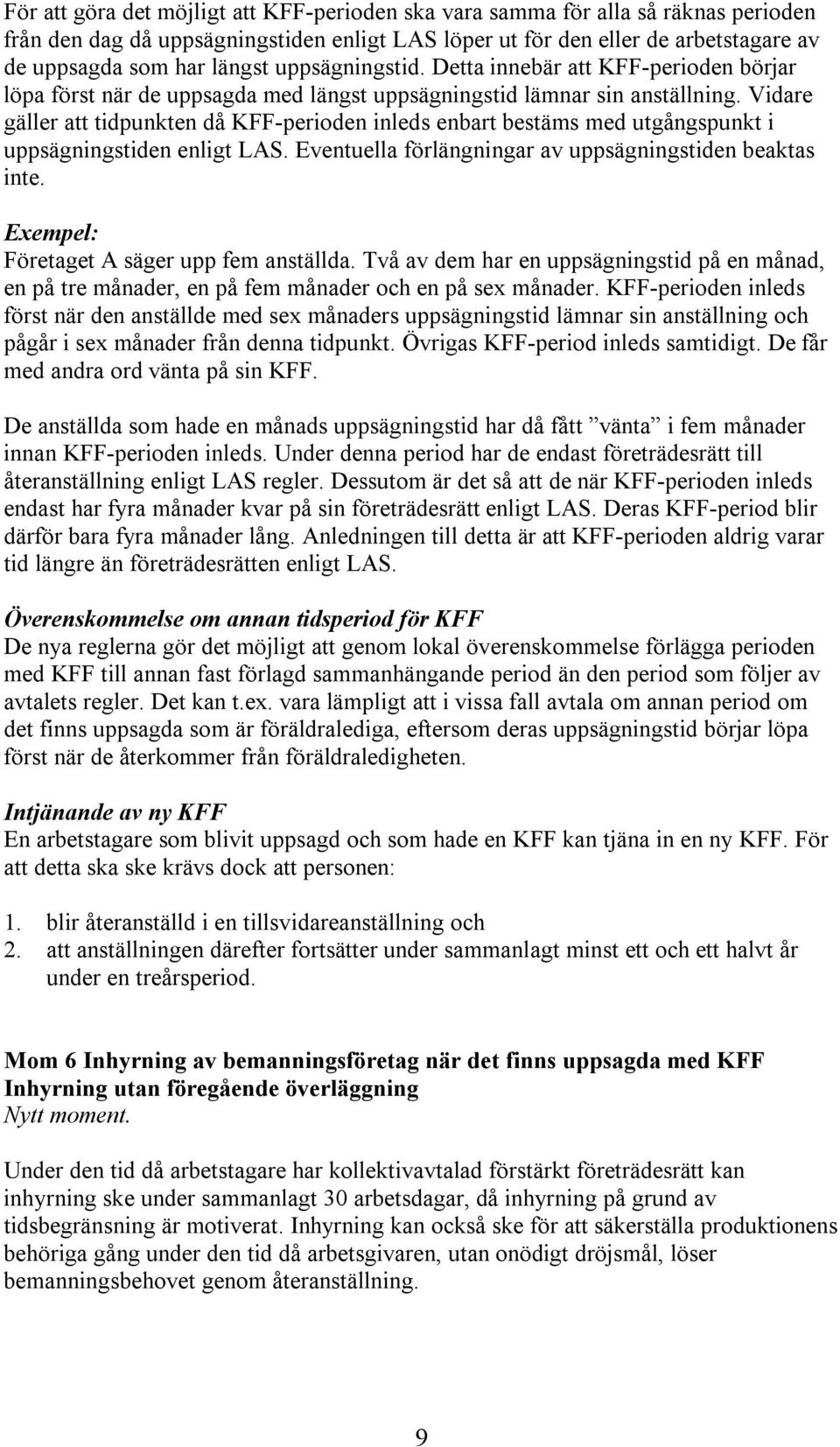 Vidare gäller att tidpunkten då KFF-perioden inleds enbart bestäms med utgångspunkt i uppsägningstiden enligt LAS. Eventuella förlängningar av uppsägningstiden beaktas inte.