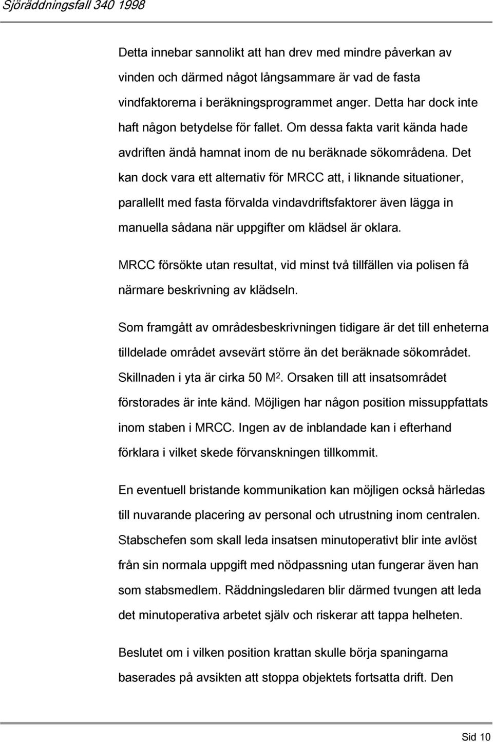 Det kan dock vara ett alternativ för MRCC att, i liknande situationer, parallellt med fasta förvalda vindavdriftsfaktorer även lägga in manuella sådana när uppgifter om klädsel är oklara.