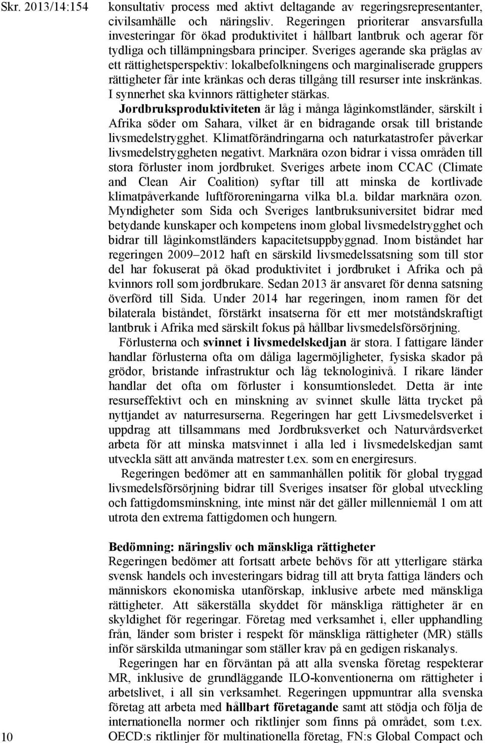 Sveriges agerande ska präglas av ett rättighetsperspektiv: lokalbefolkningens och marginaliserade gruppers rättigheter får inte kränkas och deras tillgång till resurser inte inskränkas.