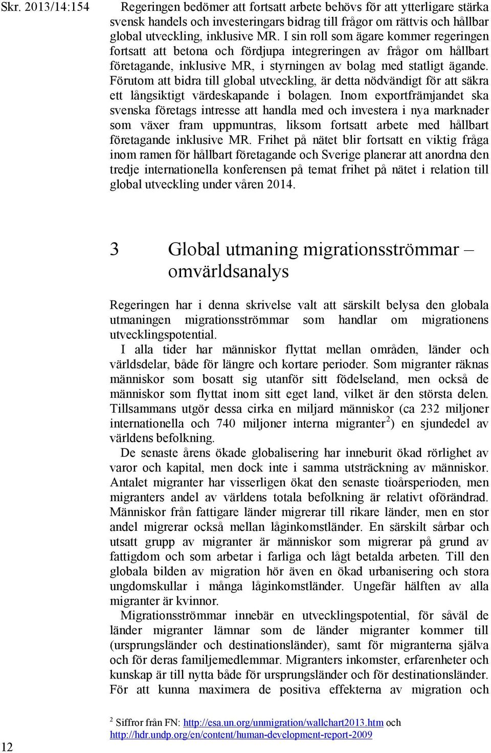 Förutom att bidra till global utveckling, är detta nödvändigt för att säkra ett långsiktigt värdeskapande i bolagen.