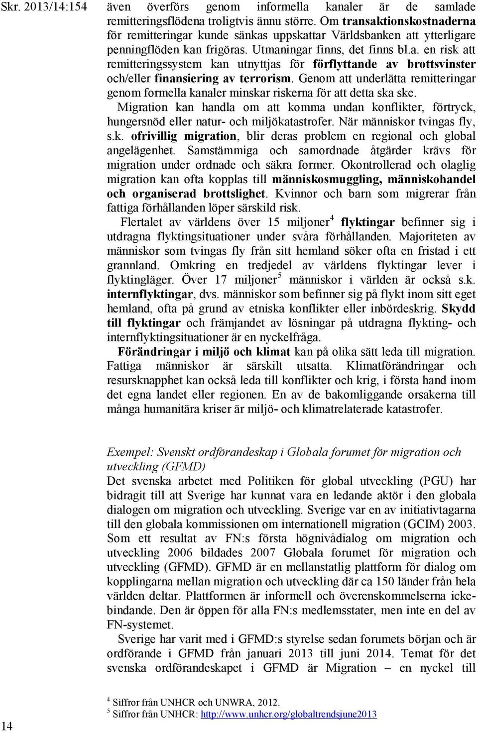 Genom att underlätta remitteringar genom formella kanaler minskar riskerna för att detta ska ske.