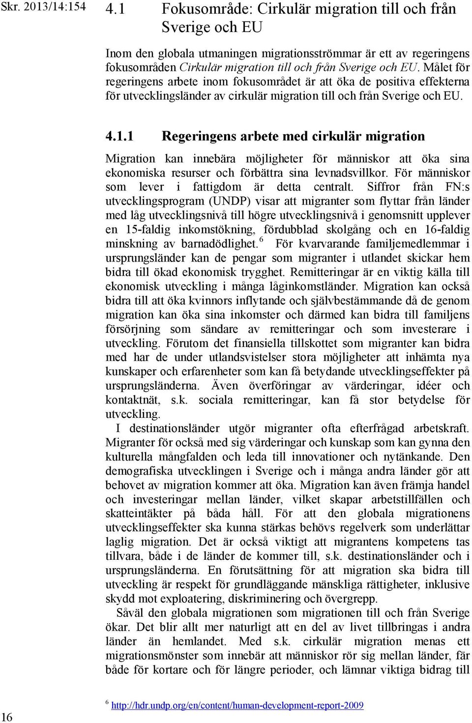 1 Regeringens arbete med cirkulär migration Migration kan innebära möjligheter för människor att öka sina ekonomiska resurser och förbättra sina levnadsvillkor.