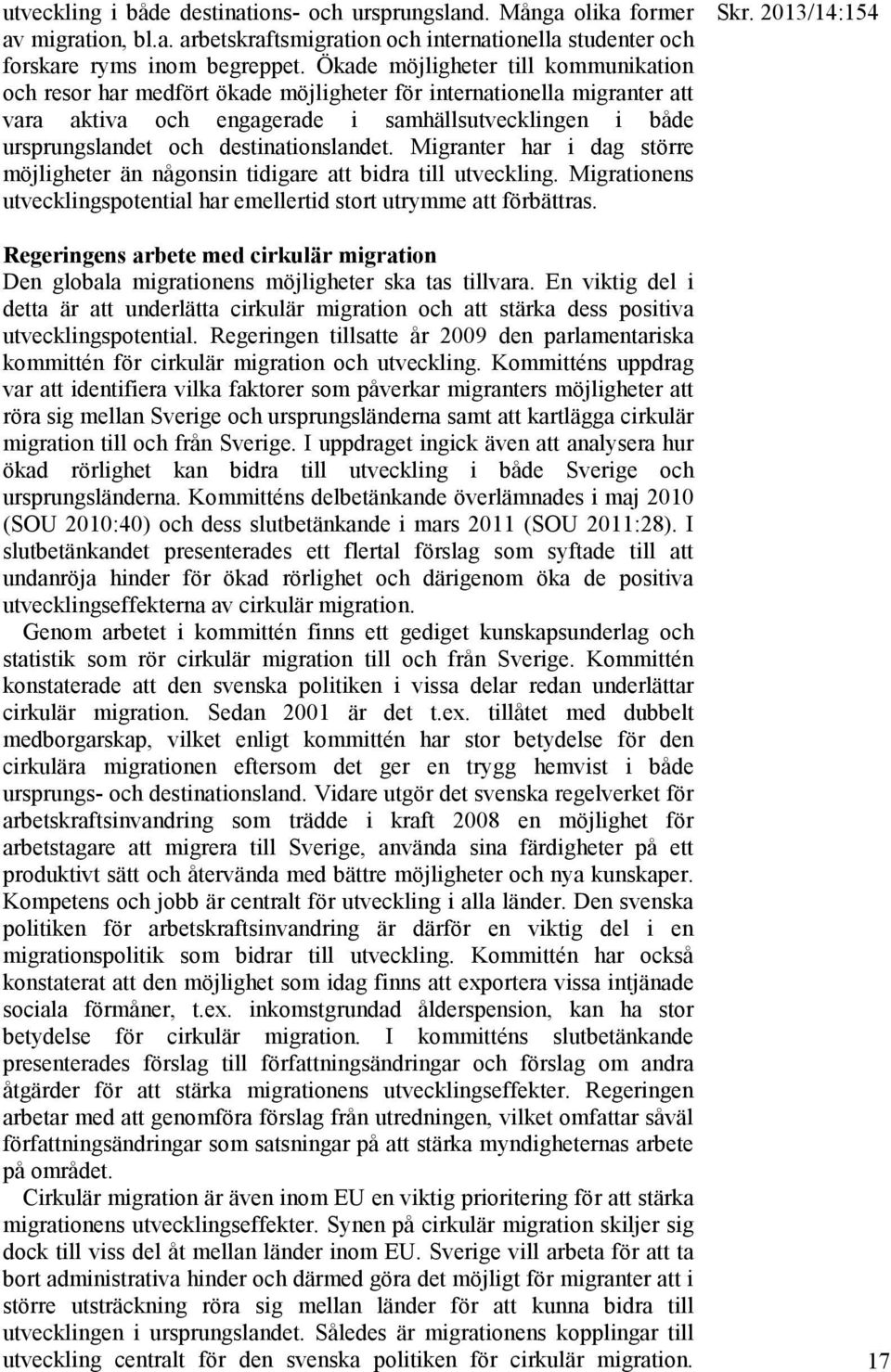 destinationslandet. Migranter har i dag större möjligheter än någonsin tidigare att bidra till utveckling. Migrationens utvecklingspotential har emellertid stort utrymme att förbättras.