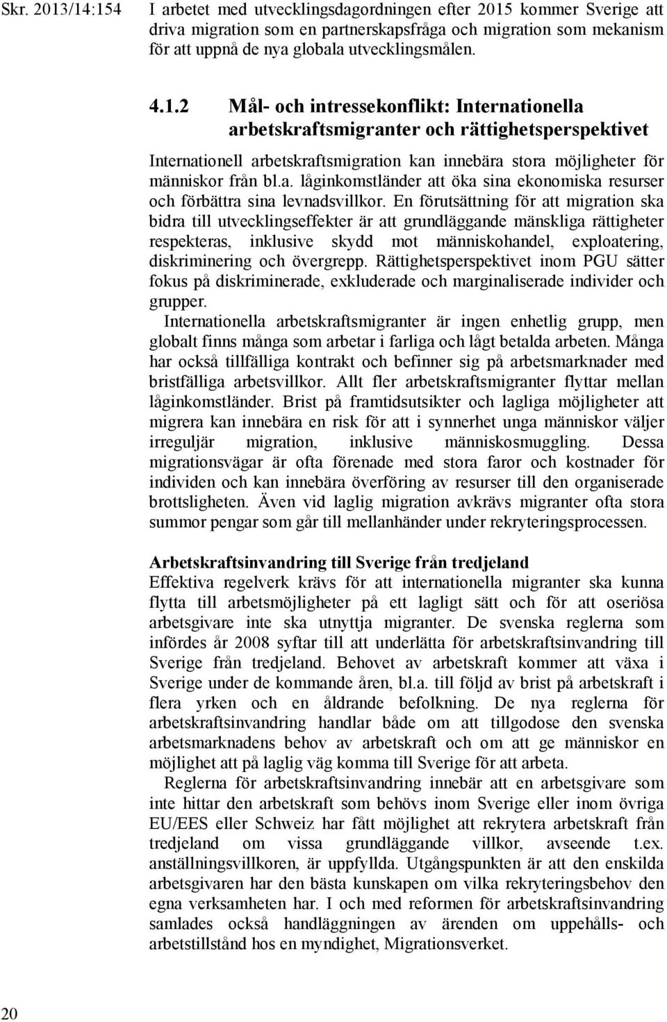 2 Mål- och intressekonflikt: Internationella arbetskraftsmigranter och rättighetsperspektivet Internationell arbetskraftsmigration kan innebära stora möjligheter för människor från bl.a. låginkomstländer att öka sina ekonomiska resurser och förbättra sina levnadsvillkor.