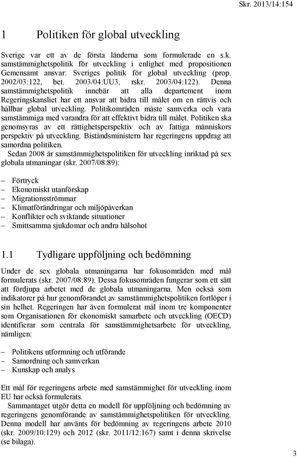 Denna samstämmighetspolitik innebär att alla departement inom Regeringskansliet har ett ansvar att bidra till målet om en rättvis och hållbar global utveckling.