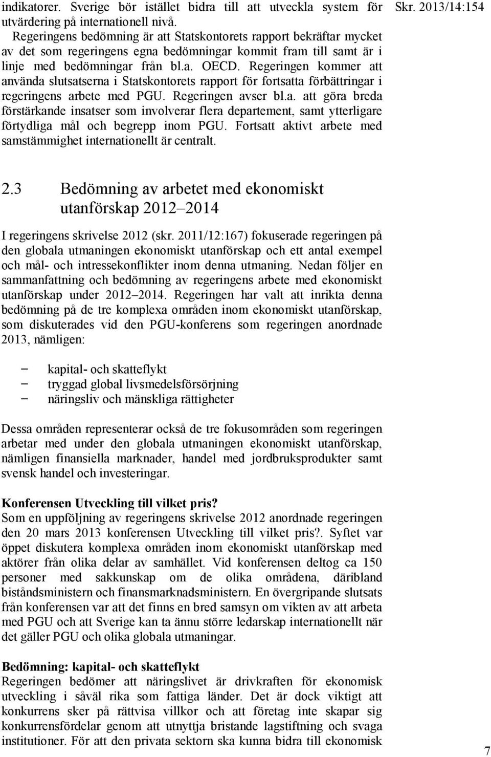 Regeringen kommer att använda slutsatserna i Statskontorets rapport för fortsatta förbättringar i regeringens arbete med PGU. Regeringen avser bl.a. att göra breda förstärkande insatser som involverar flera departement, samt ytterligare förtydliga mål och begrepp inom PGU.