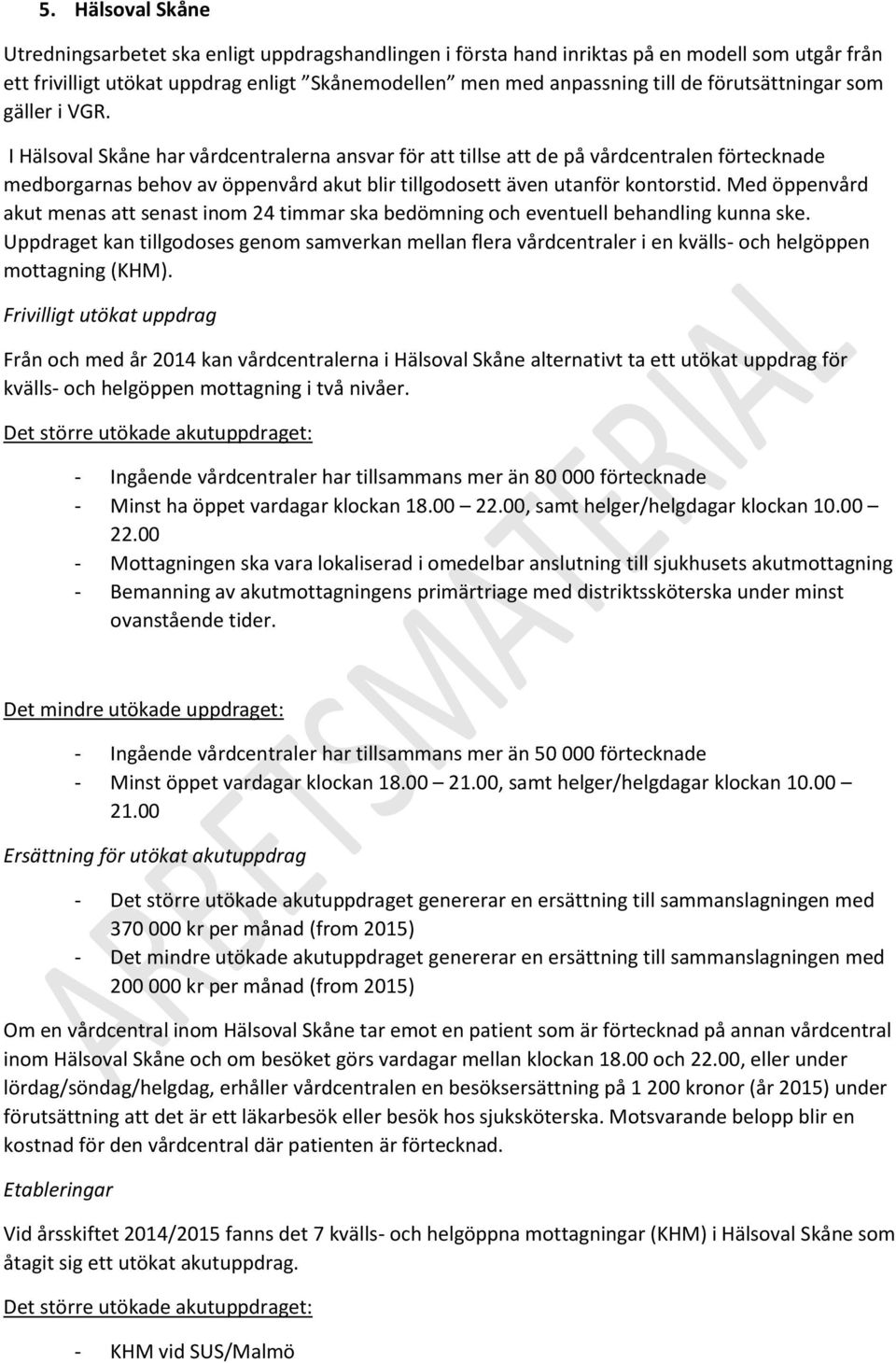 I Hälsoval Skåne har vårdcentralerna ansvar för att tillse att de på vårdcentralen förtecknade medborgarnas behov av öppenvård akut blir tillgodosett även utanför kontorstid.