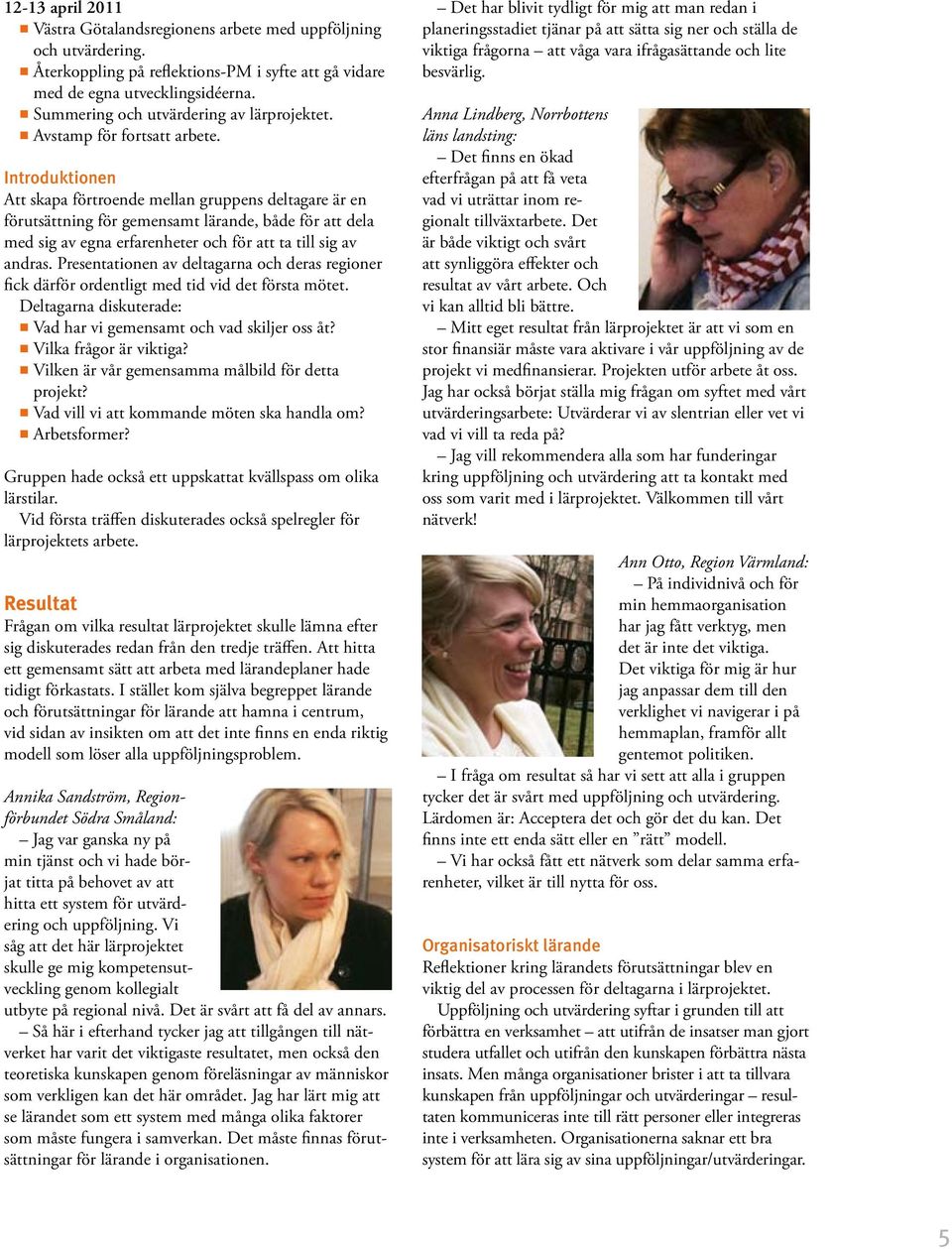 Introduktionen Att skapa förtroende mellan gruppens deltagare är en förutsättning för gemensamt lärande, både för att dela med sig av egna erfarenheter och för att ta till sig av andras.